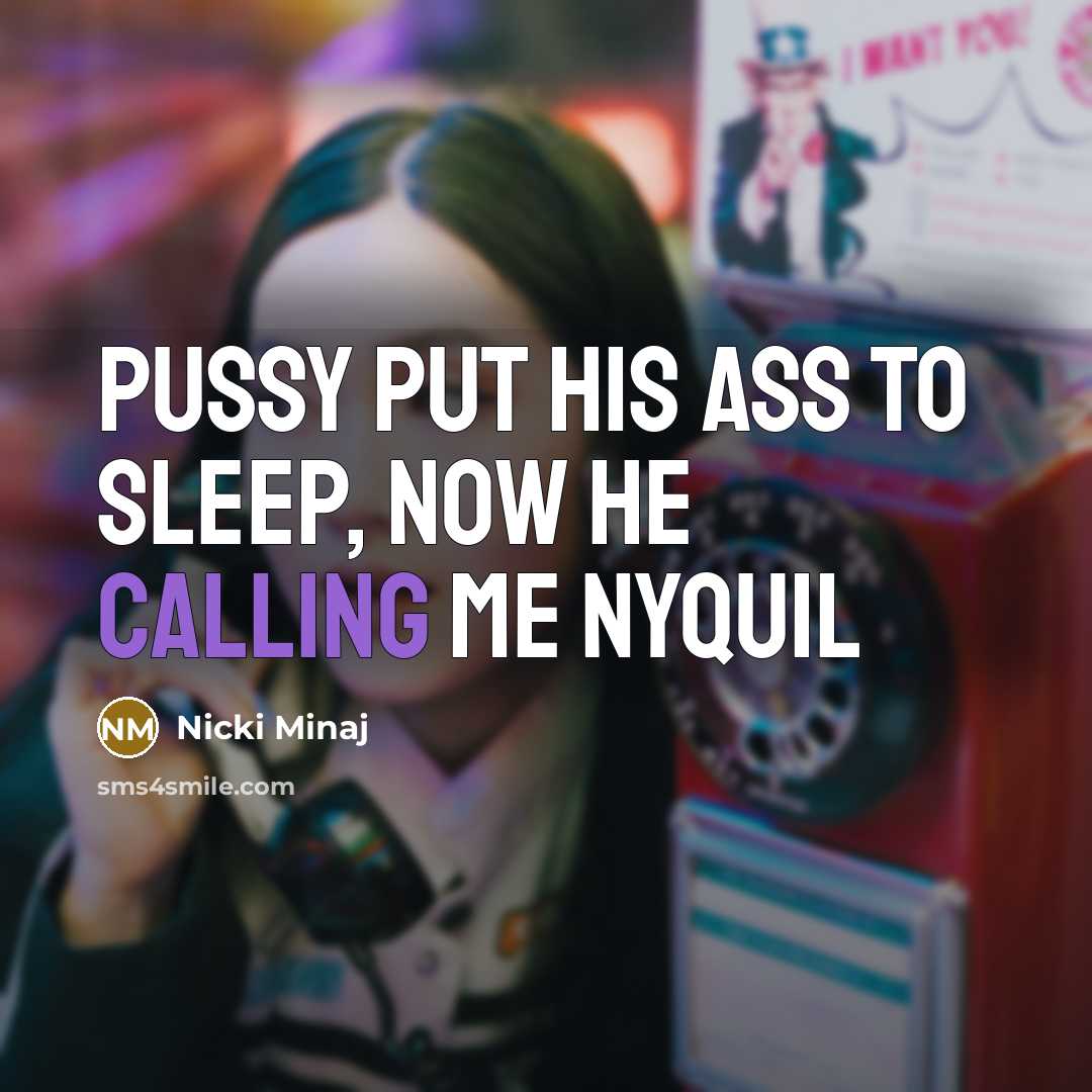 “Pussy put his ass to sleep, now he calling me…” quote by Nicki Minaj