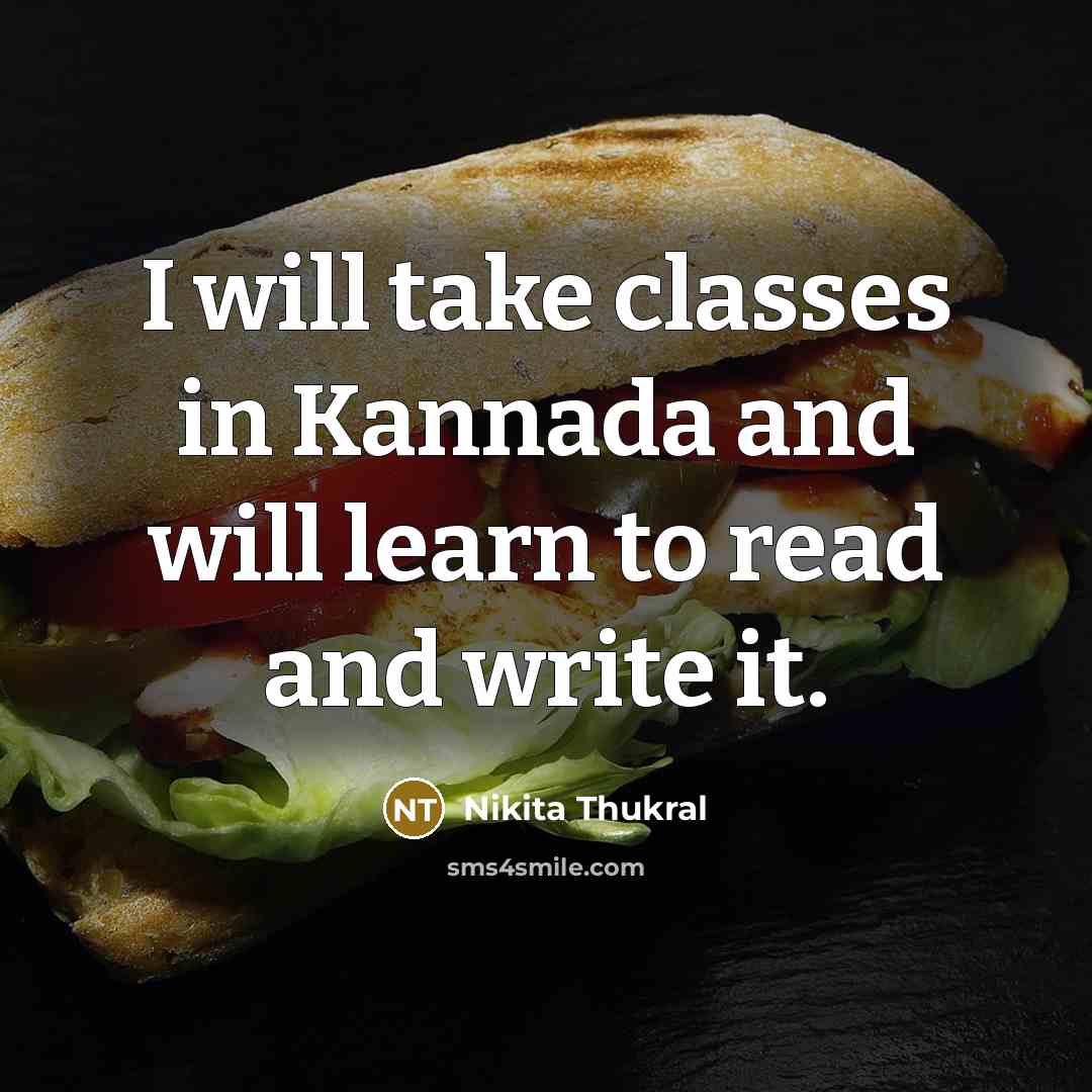 “I will take classes in Kannada and will learn to read and write it.” quote by Nikita Thukral