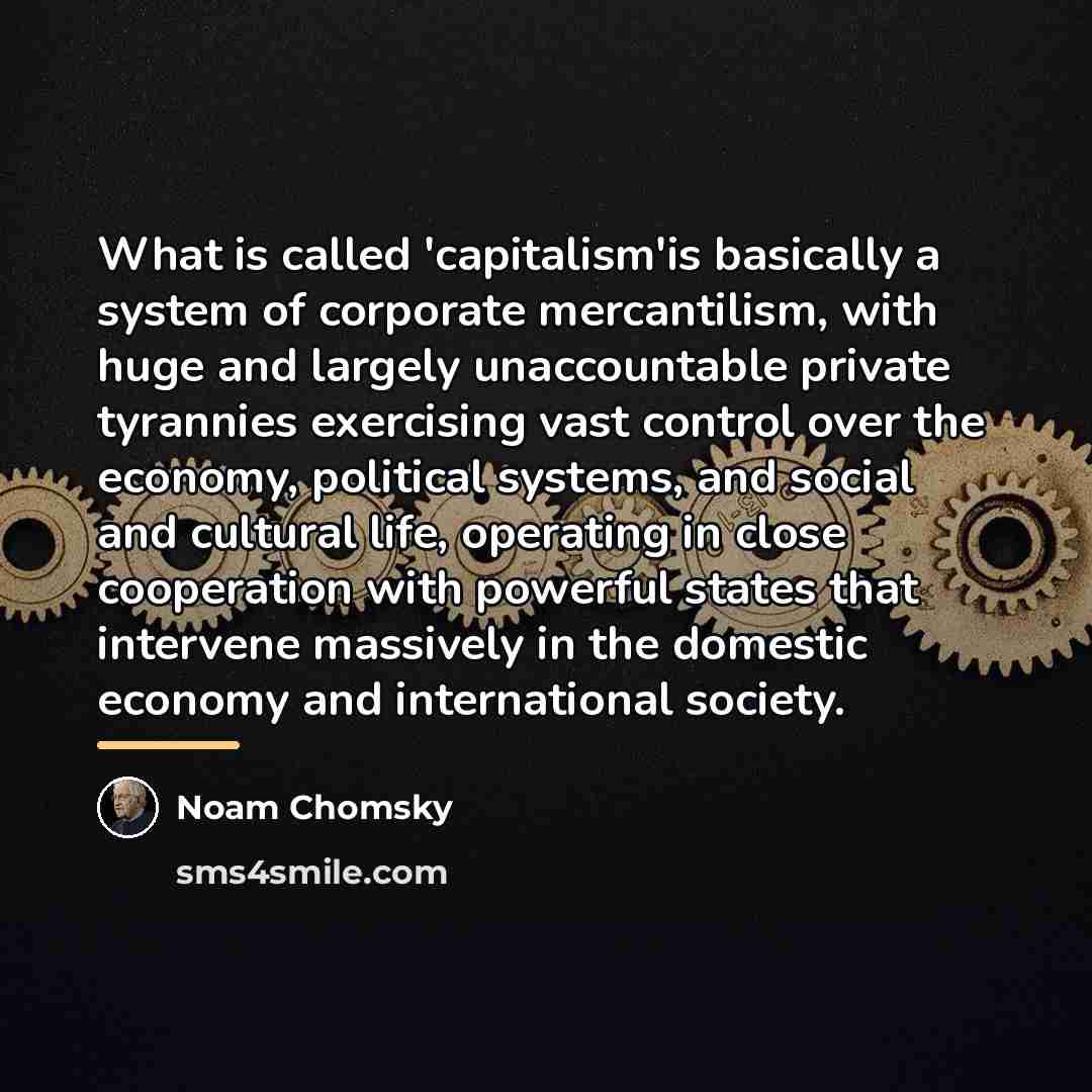 “What is called 'capitalism'is basically a system of corporate mercantilism,…” quote by Noam Chomsky