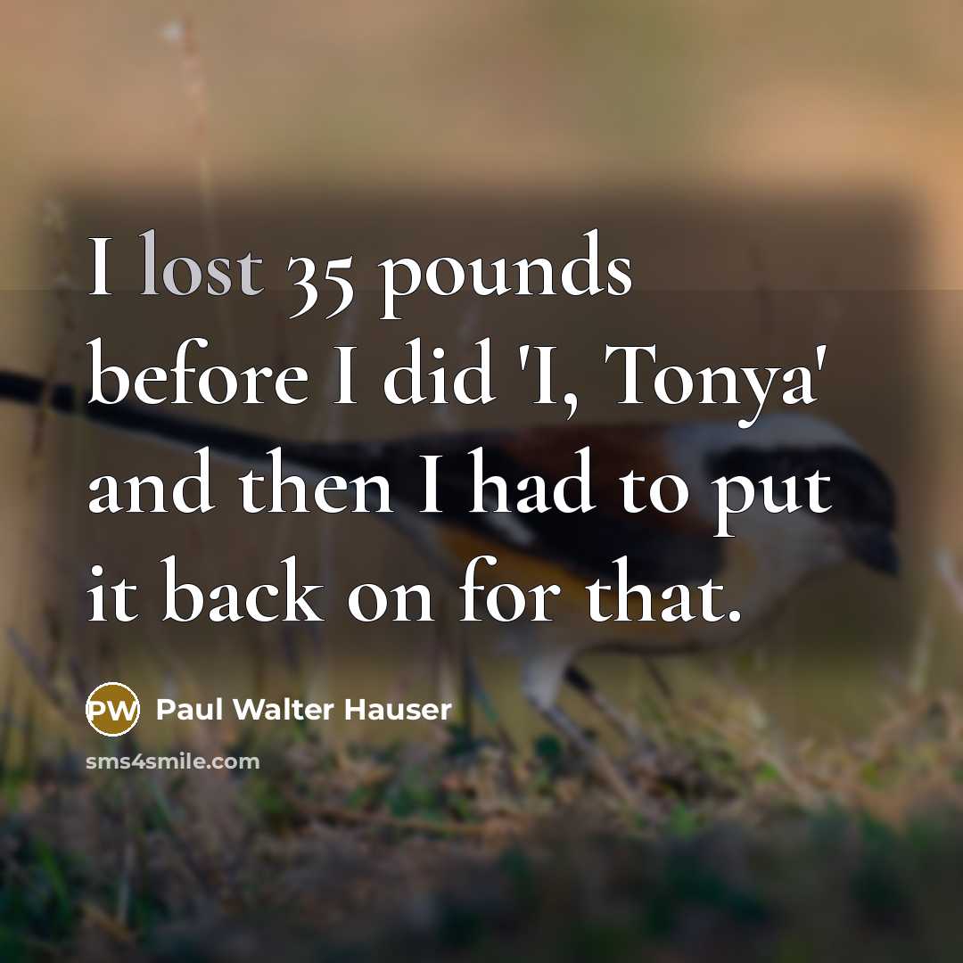 “I lost 35 pounds before I did 'I, Tonya' and…” quote by Paul Walter Hauser