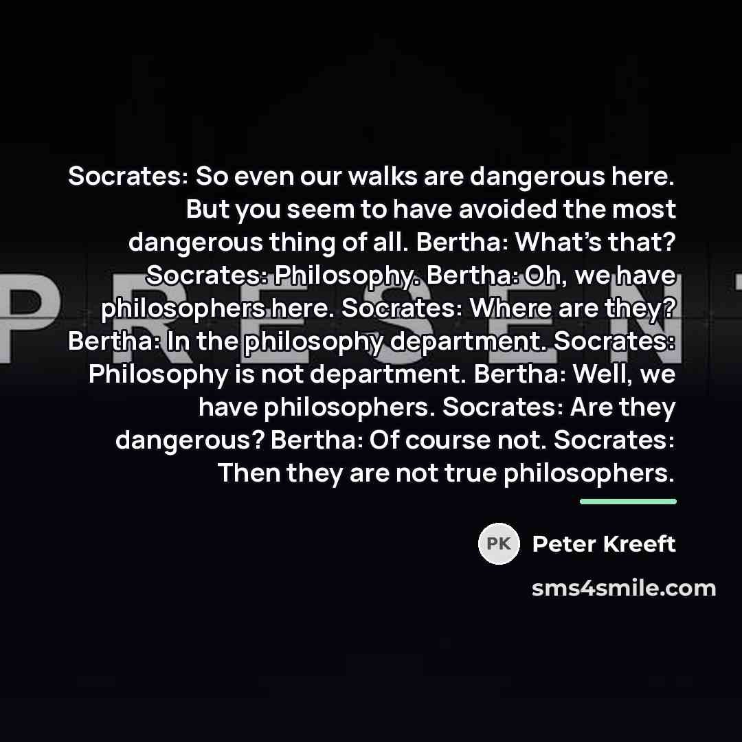 “Socrates: So even our walks are dangerous here. But you…” quote by Peter Kreeft
