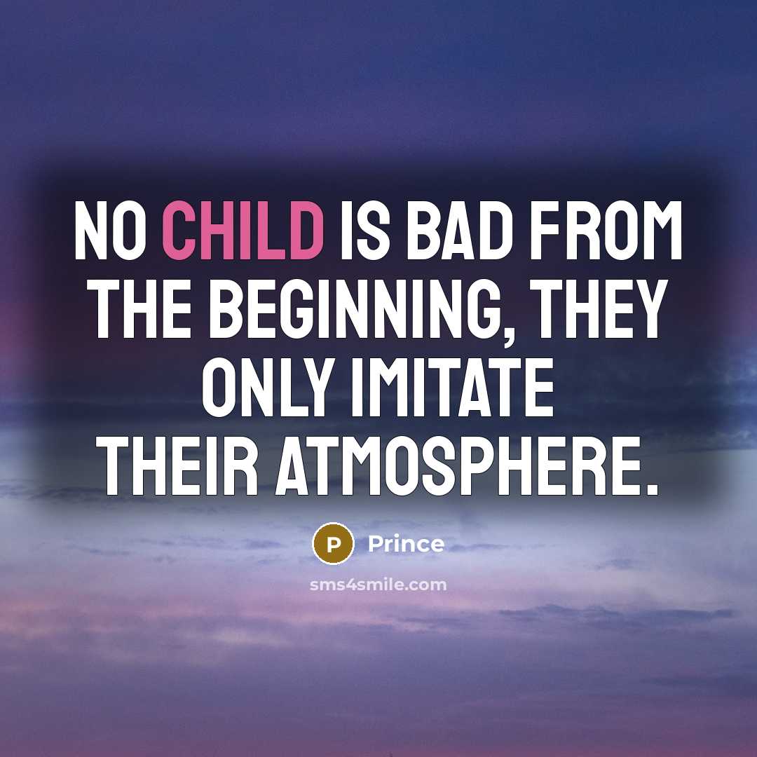 “No child is bad from the beginning, they only imitate…” quote by Prince