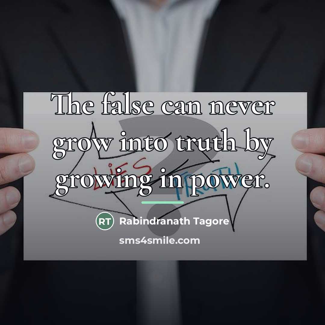 “The false can never grow into truth by growing in…” quote by Rabindranath Tagore