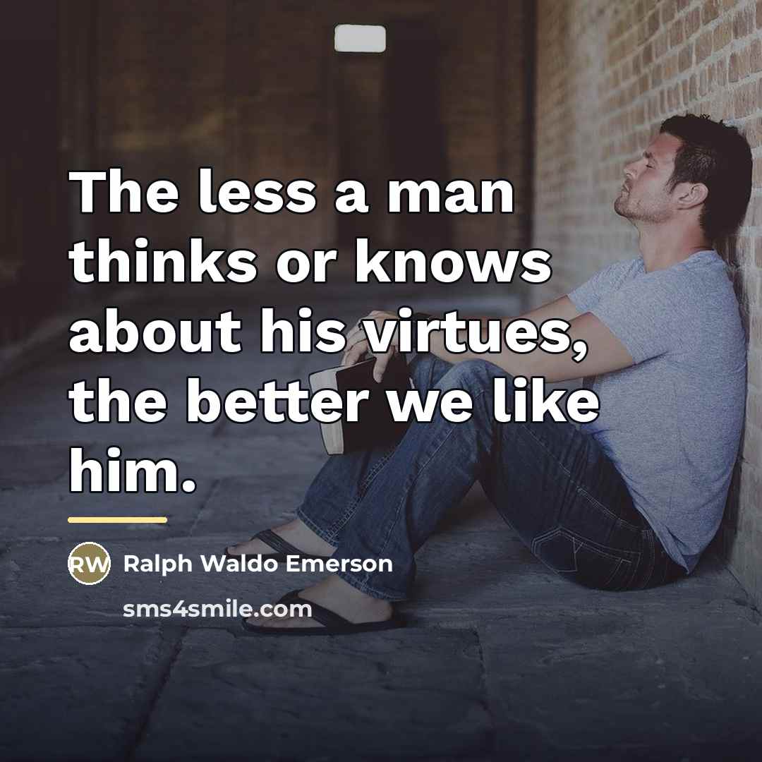 “The less a man thinks or knows about his virtues,…” quote by Ralph Waldo Emerson