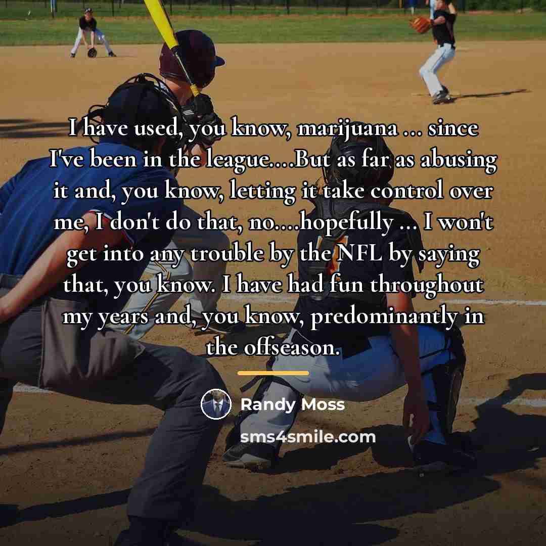 “I have used, you know, marijuana ... since I've been…” quote by Randy Moss