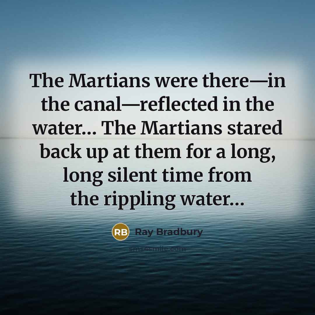 “The Martians were there—in the canal—reflected in the water.... The…” quote by Ray Bradbury