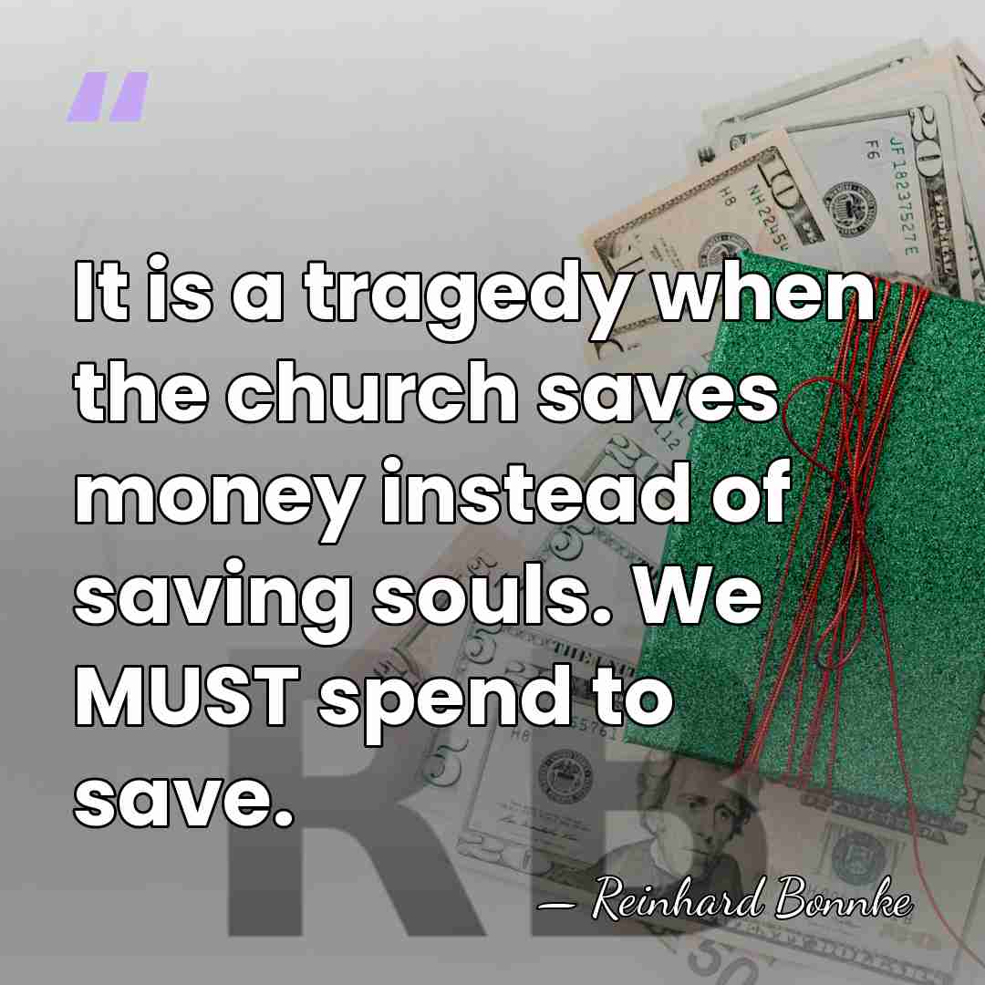 It is a tragedy when the church saves money instead of saving&hellip; - Reinhard Bonnke