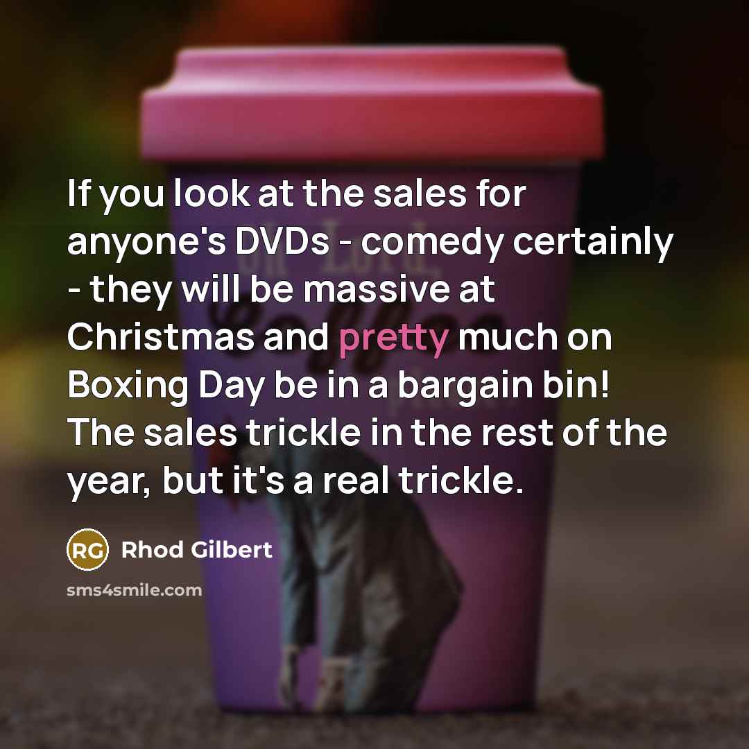 “If you look at the sales for anyone's DVDs -…” quote by Rhod Gilbert