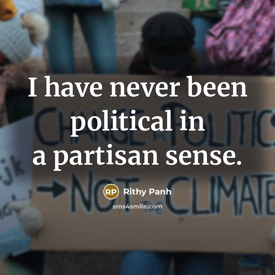 “I have never been political in a partisan sense.…” quote by Rithy Panh