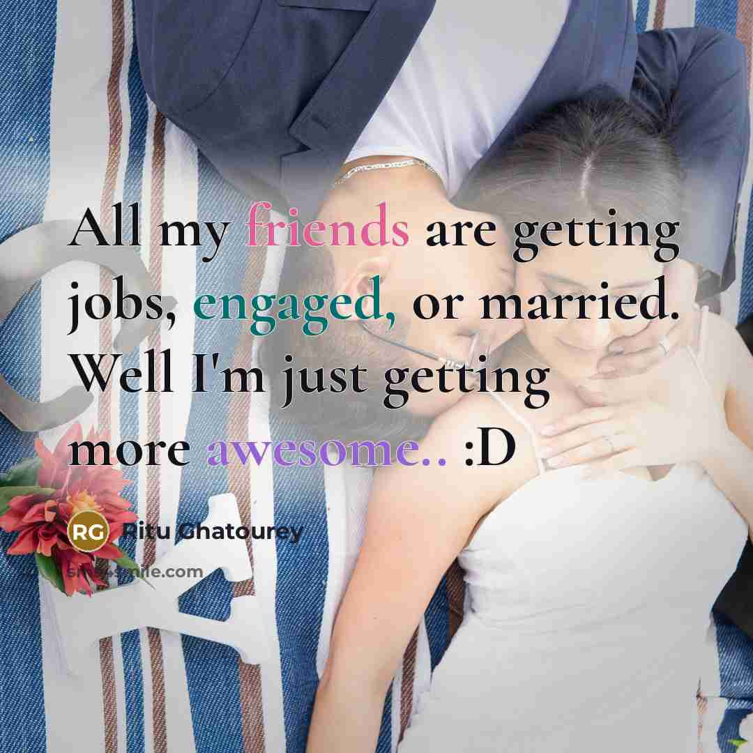 “All my friends are getting jobs, engaged, or married. Well…” quote by Ritu Ghatourey