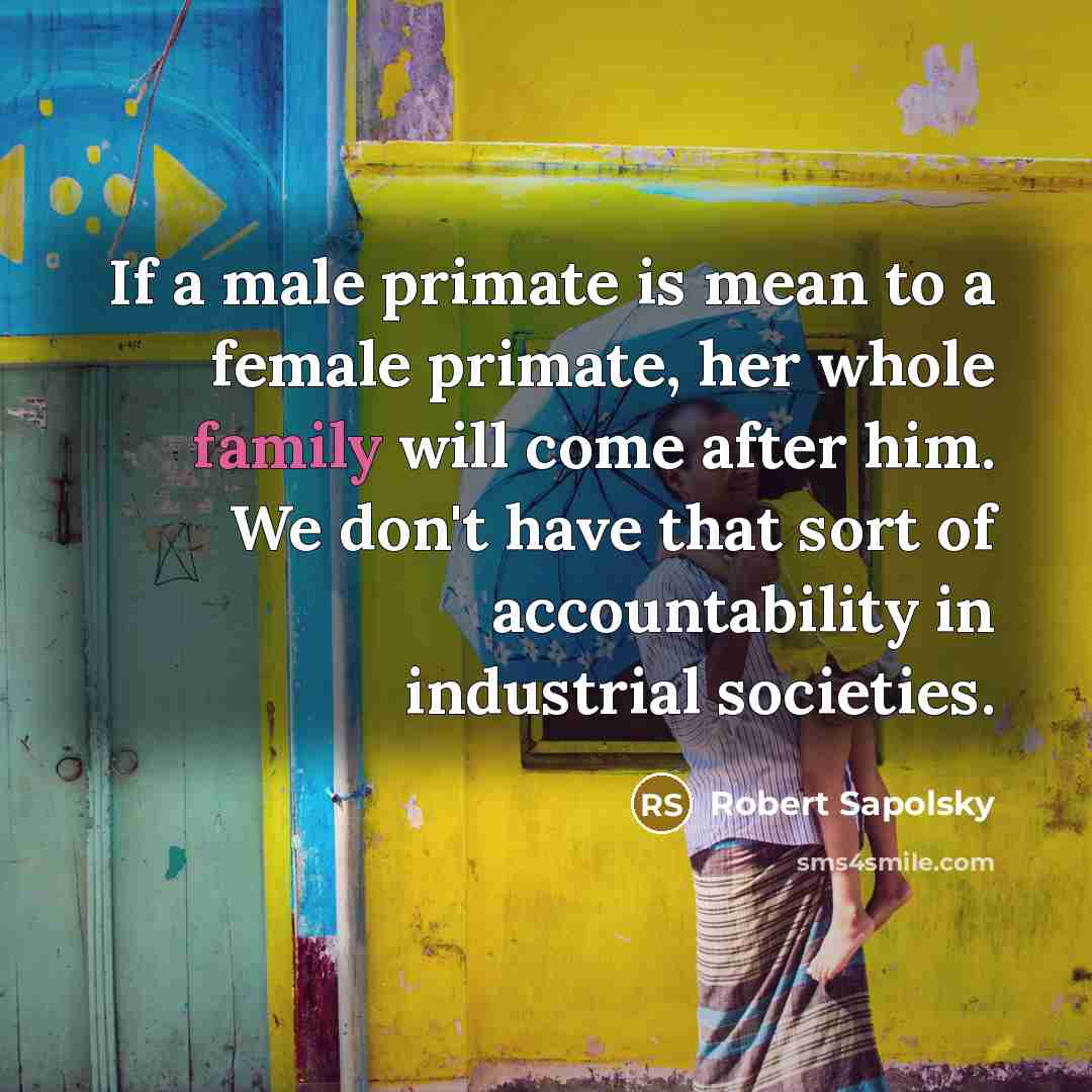 “If a male primate is mean to a female primate,…” quote by Robert Sapolsky