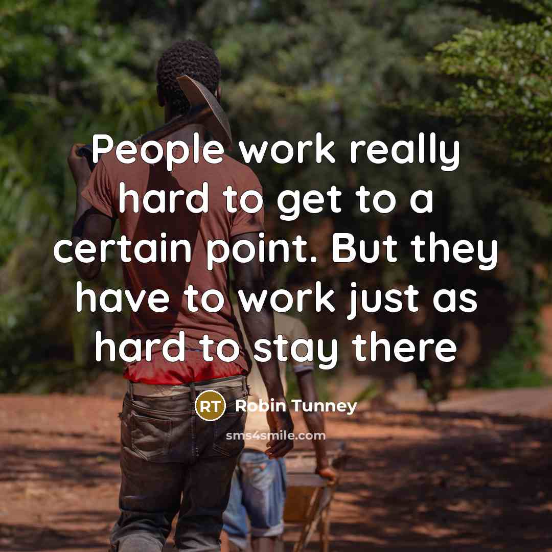 “People work really hard to get to a certain point.…” quote by Robin Tunney
