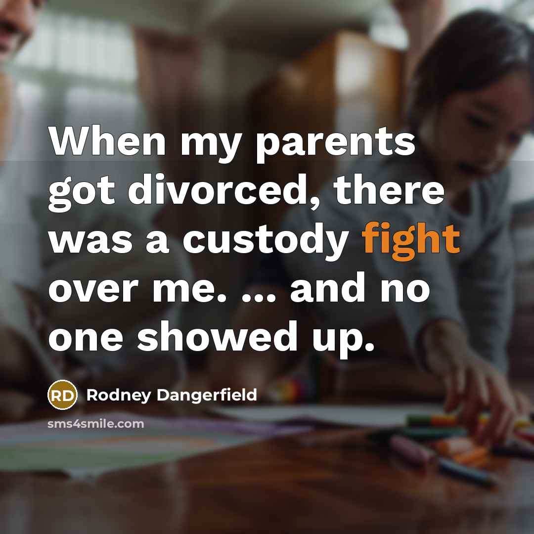 “When my parents got divorced, there was a custody fight…” quote by Rodney Dangerfield