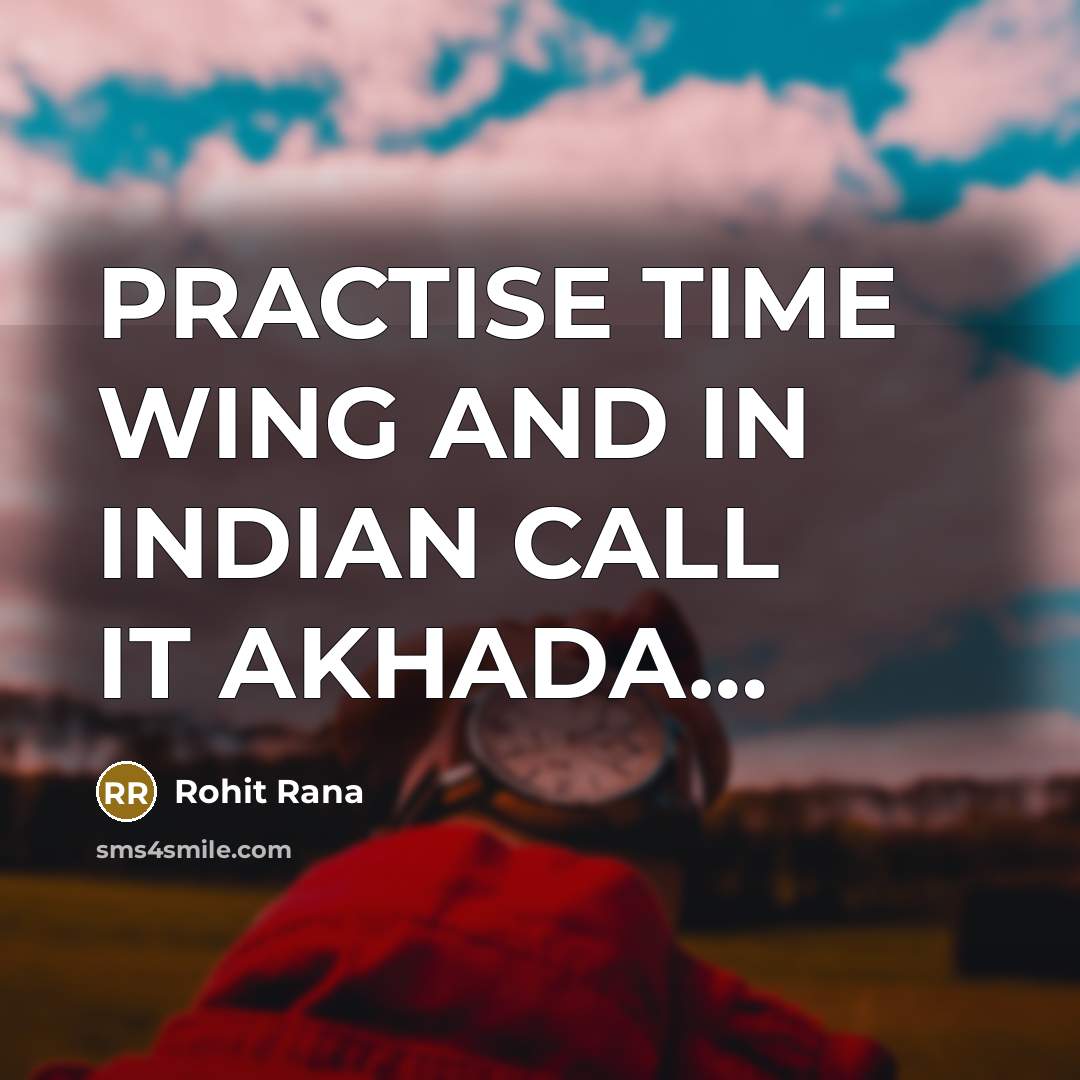 “PRACTISE TIME WING AND IN INDIAN CALL IT AKHADA....…” quote by Rohit Rana
