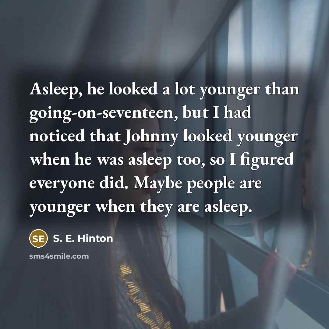 “Asleep, he looked a lot younger than going-on-seventeen, but I…” quote by S. E. Hinton