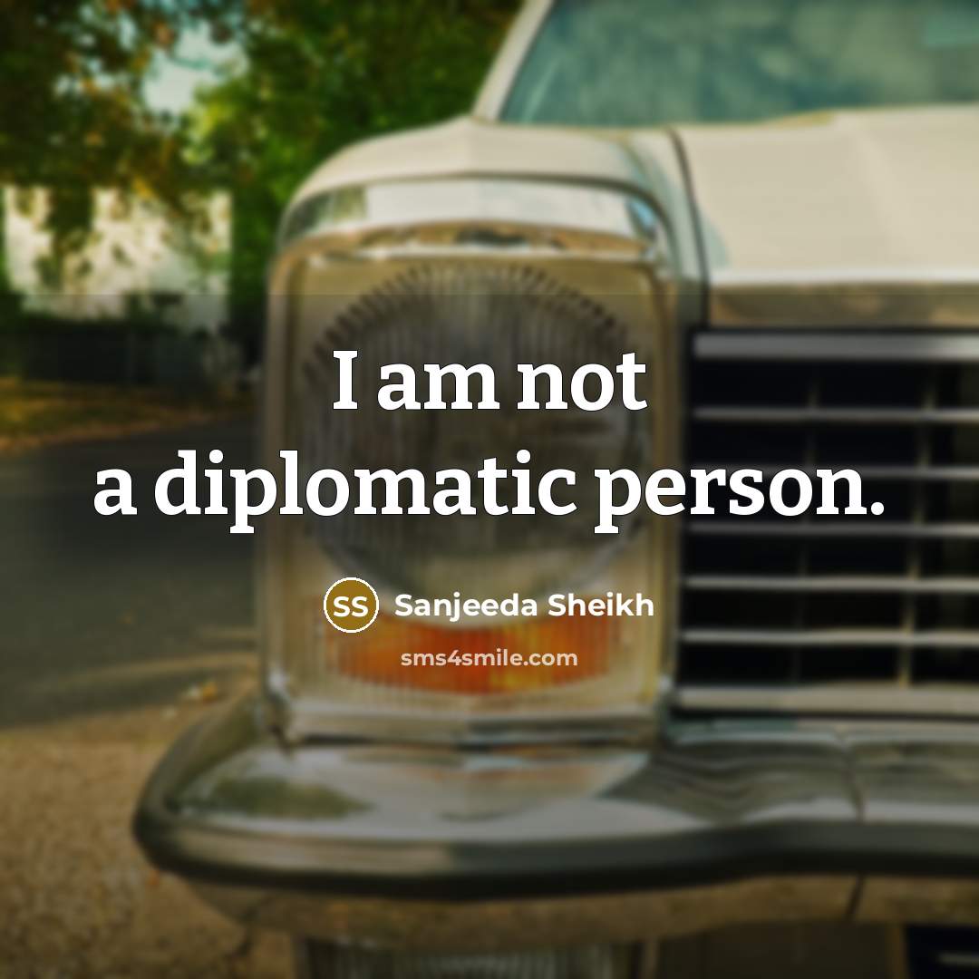“I am not a diplomatic person.…” quote by Sanjeeda Sheikh