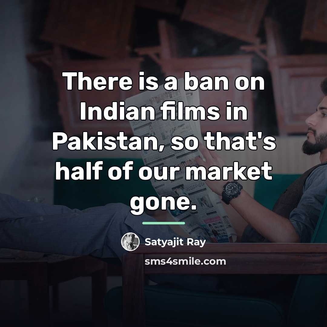 “There is a ban on Indian films in Pakistan, so…” quote by Satyajit Ray