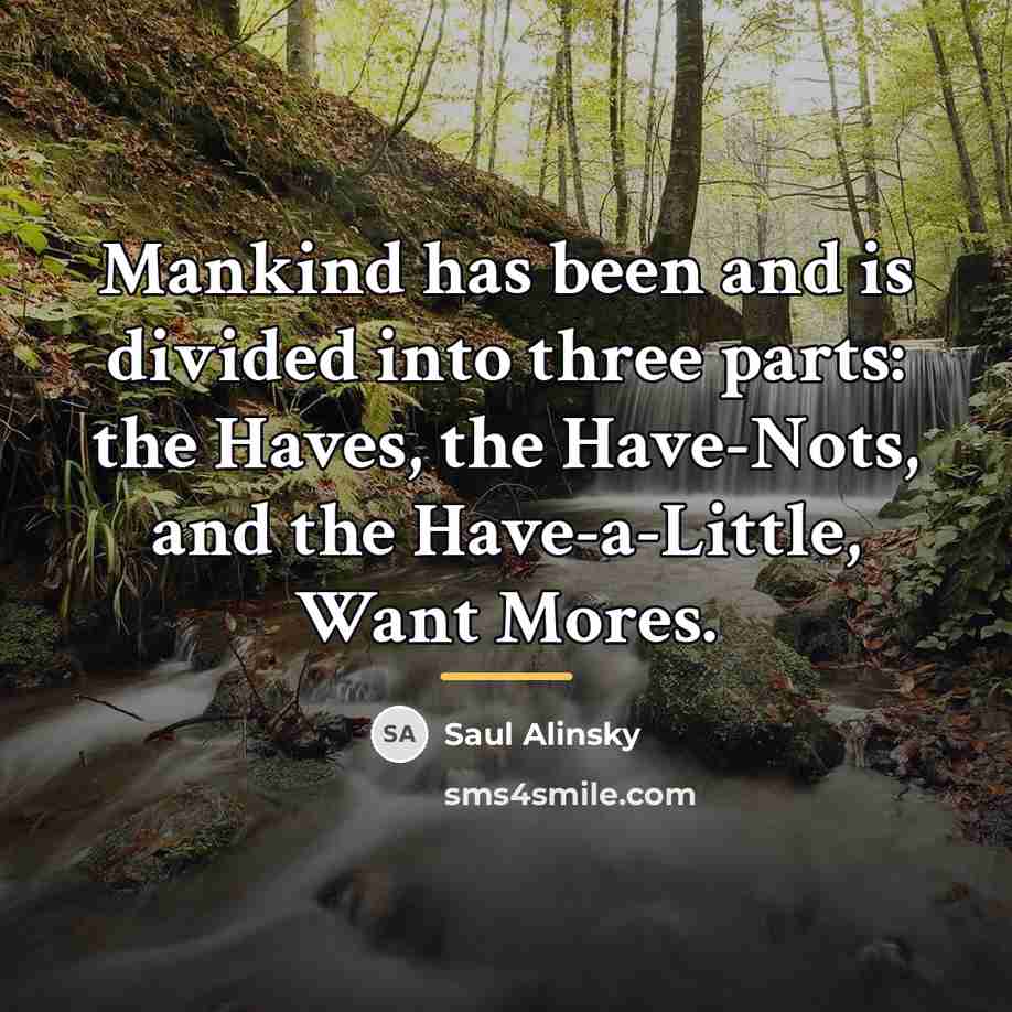 “Mankind has been and is divided into three parts: the…” quote by Saul Alinsky
