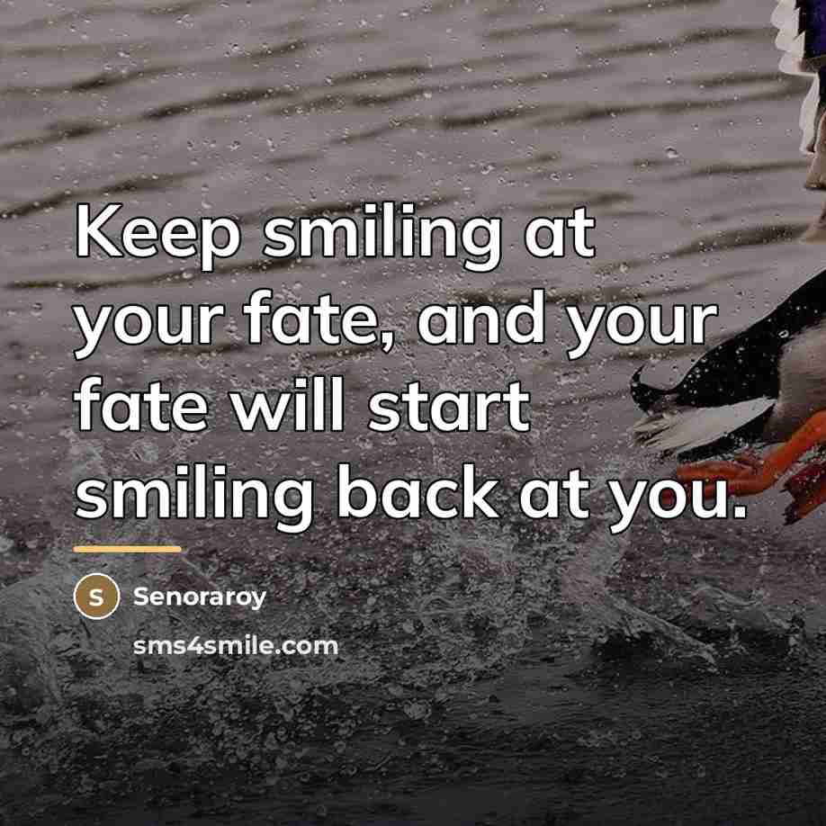“Keep smiling at your fate, and your fate will start…” quote by Senoraroy