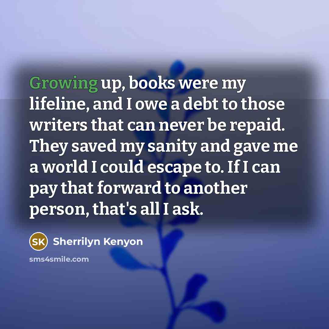“Growing up, books were my lifeline, and I owe a…” quote by Sherrilyn Kenyon