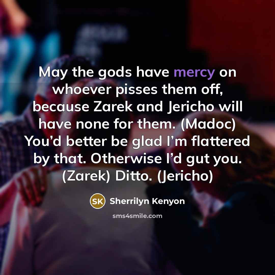 “May the gods have mercy on whoever pisses them off,…” quote by Sherrilyn Kenyon