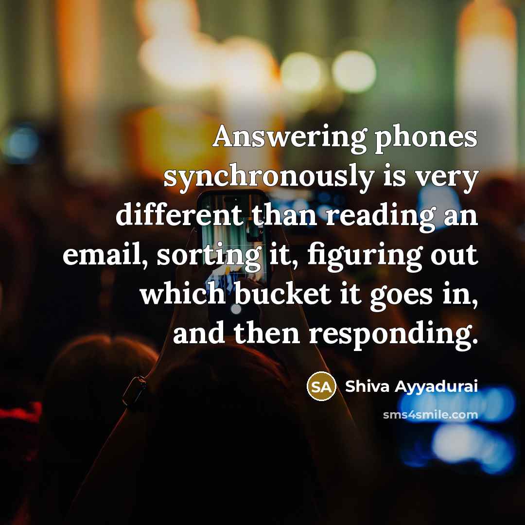 “Answering phones synchronously is very different than reading an email,…” quote by Shiva Ayyadurai