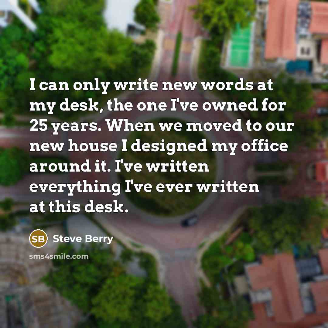 “I can only write new words at my desk, the…” quote by Steve Berry