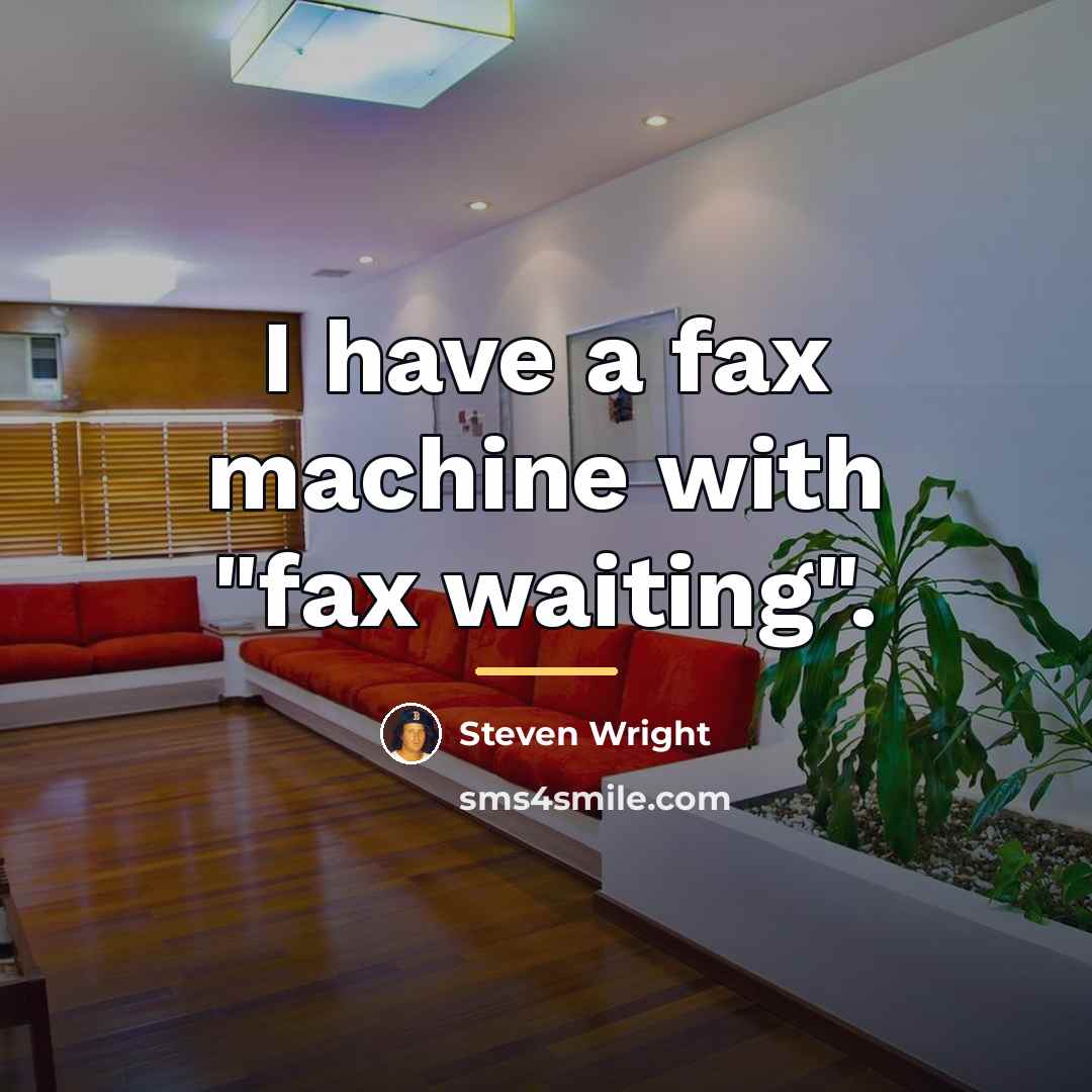 “I have a fax machine with "fax waiting".…” quote by Steven Wright