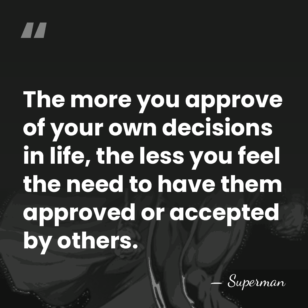 The more you approve of your own decisions in life, the less&hellip; - Superman