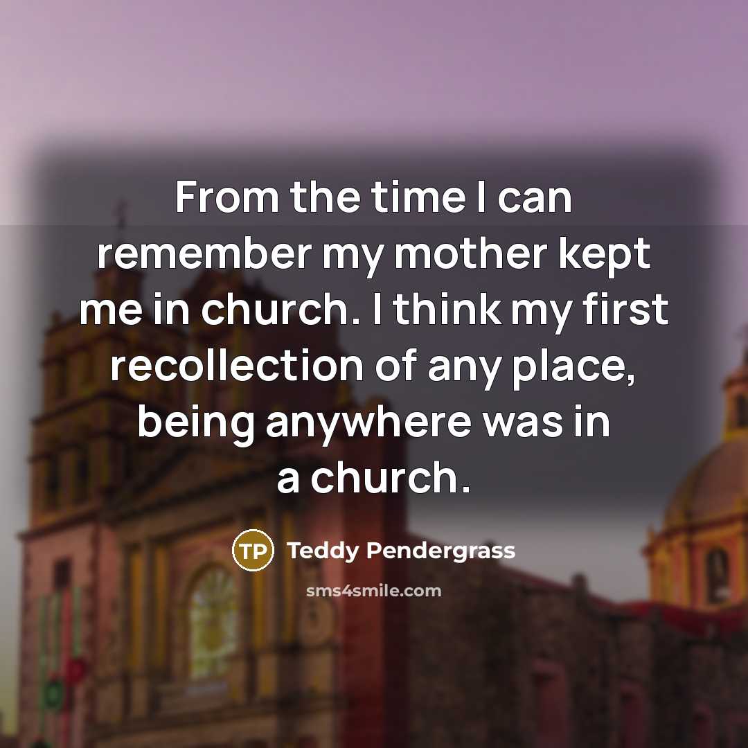 “From the time I can remember my mother kept me…” quote by Teddy Pendergrass