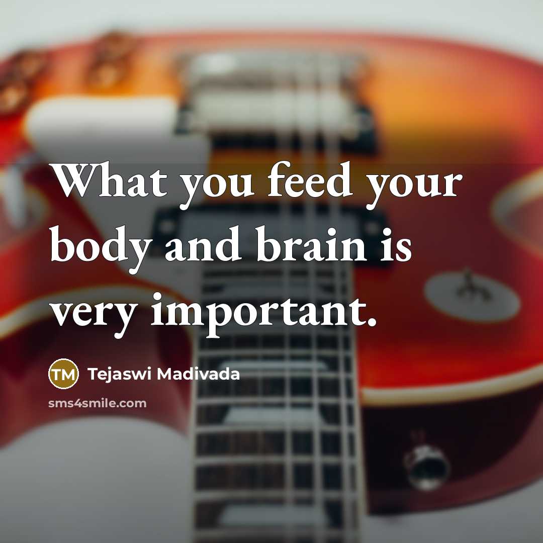 “What you feed your body and brain is very important.…” quote by Tejaswi Madivada