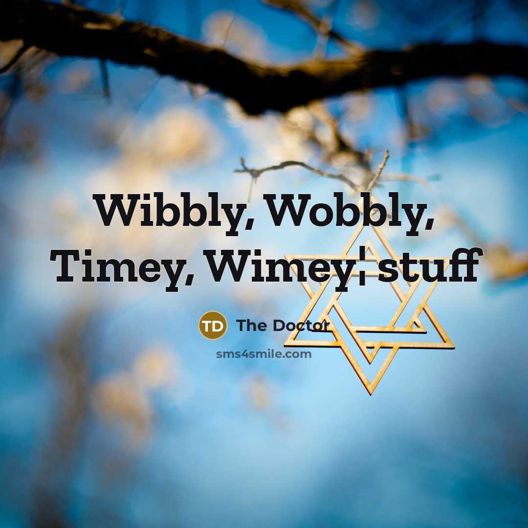 “Wibbly, Wobbly, Timey, Wimey¦ stuff…” quote by The Doctor