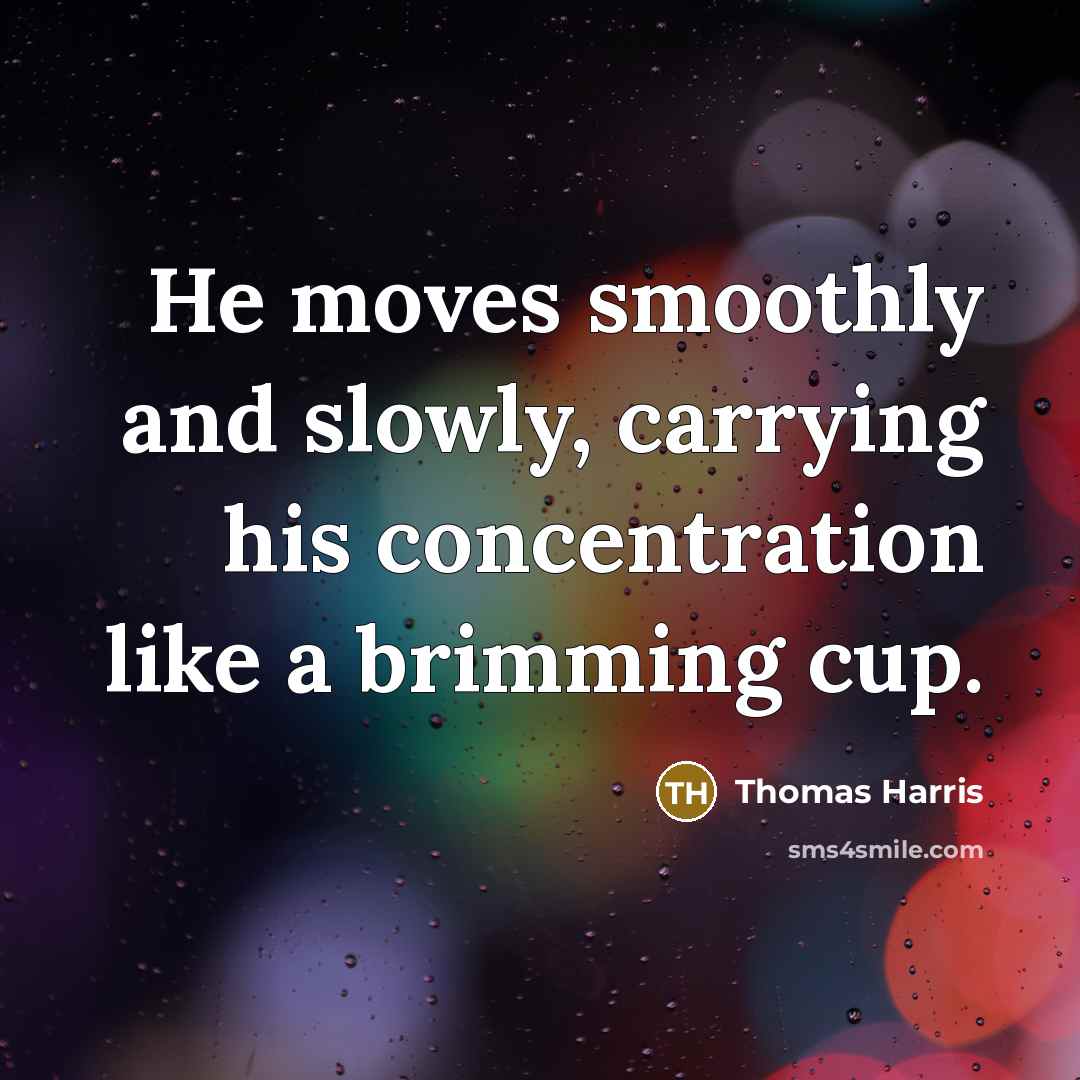“He moves smoothly and slowly, carrying his concentration like a…” quote by Thomas Harris