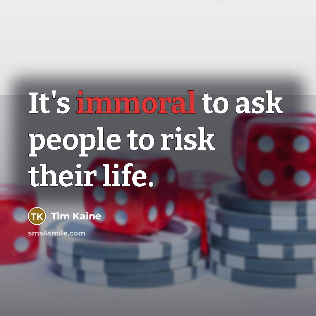 “It's immoral to ask people to risk their life.…” quote by Tim Kaine