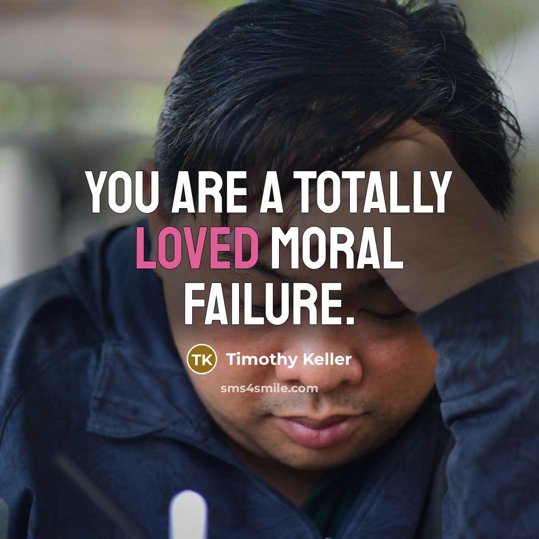 “You are a totally loved moral failure.…” quote by Timothy Keller