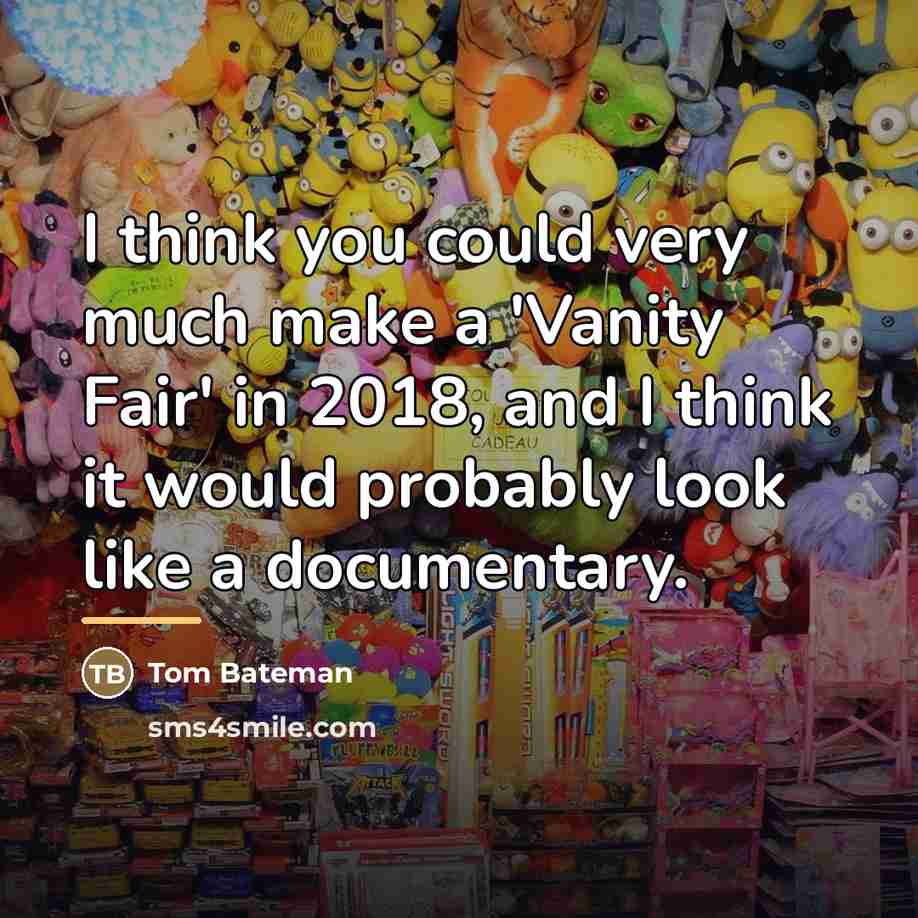 “I think you could very much make a 'Vanity Fair'…” quote by Tom Bateman
