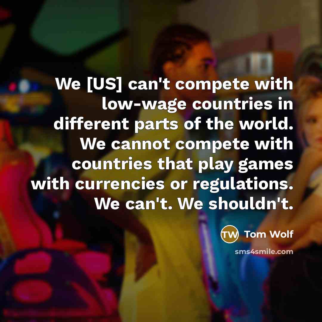 “We [US] can't compete with low-wage countries in different parts…” quote by Tom Wolf