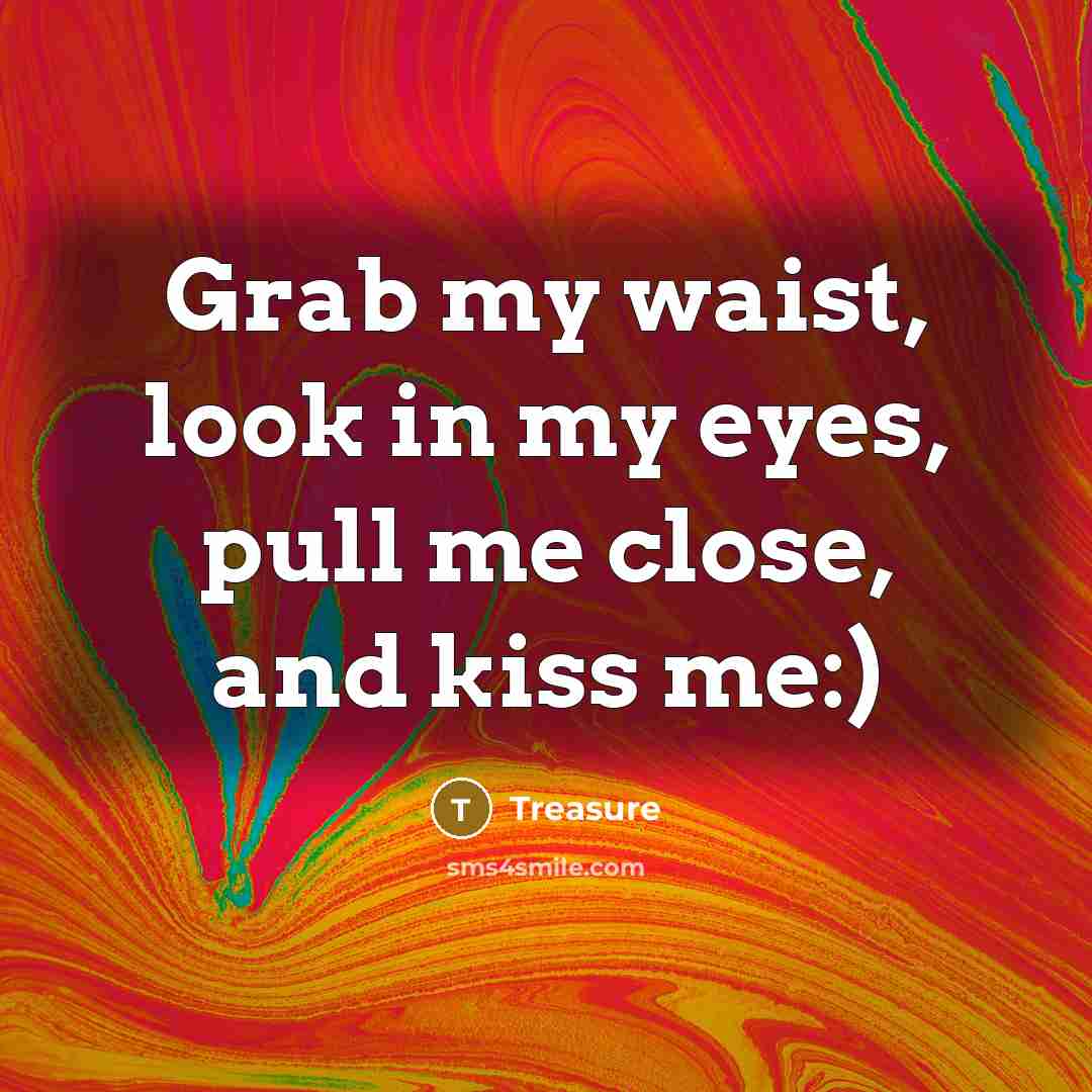 “Grab my waist, look in my eyes, pull me close, and kiss me:)” quote by Treasure