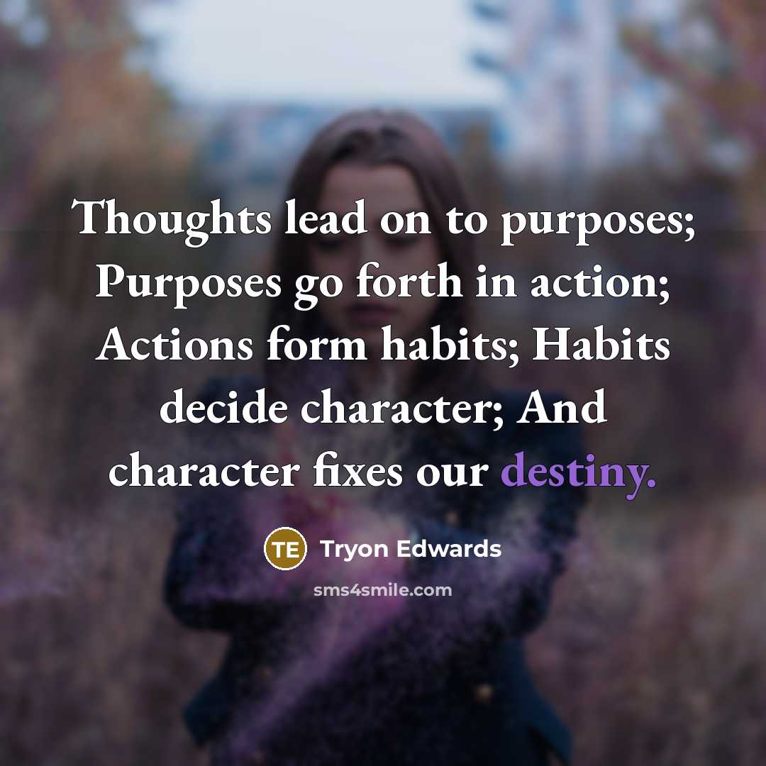 “Thoughts lead on to purposes; Purposes go forth in action;…” quote by Tryon Edwards