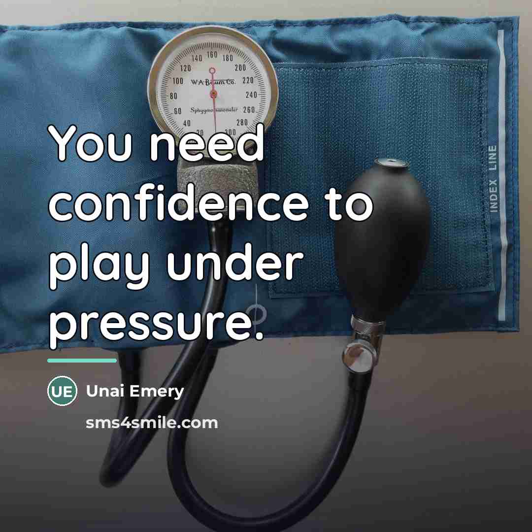 “You need confidence to play under pressure.…” quote by Unai Emery