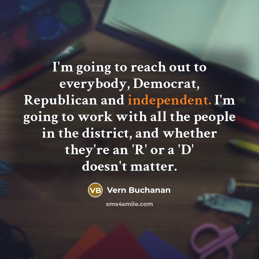 “I'm going to reach out to everybody, Democrat, Republican and…” quote by Vern Buchanan
