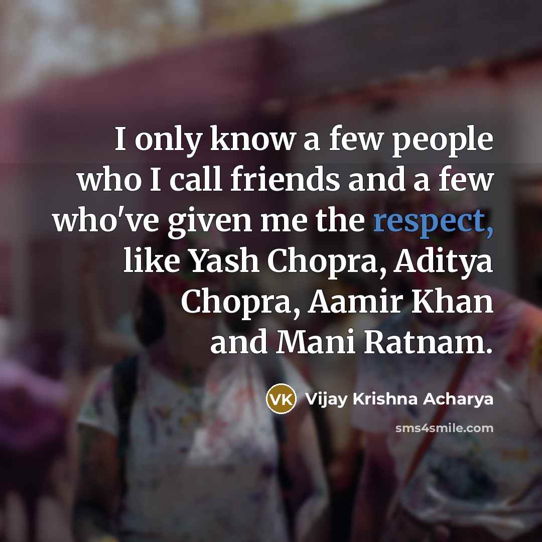 “I only know a few people who I call friends…” quote by Vijay Krishna Acharya