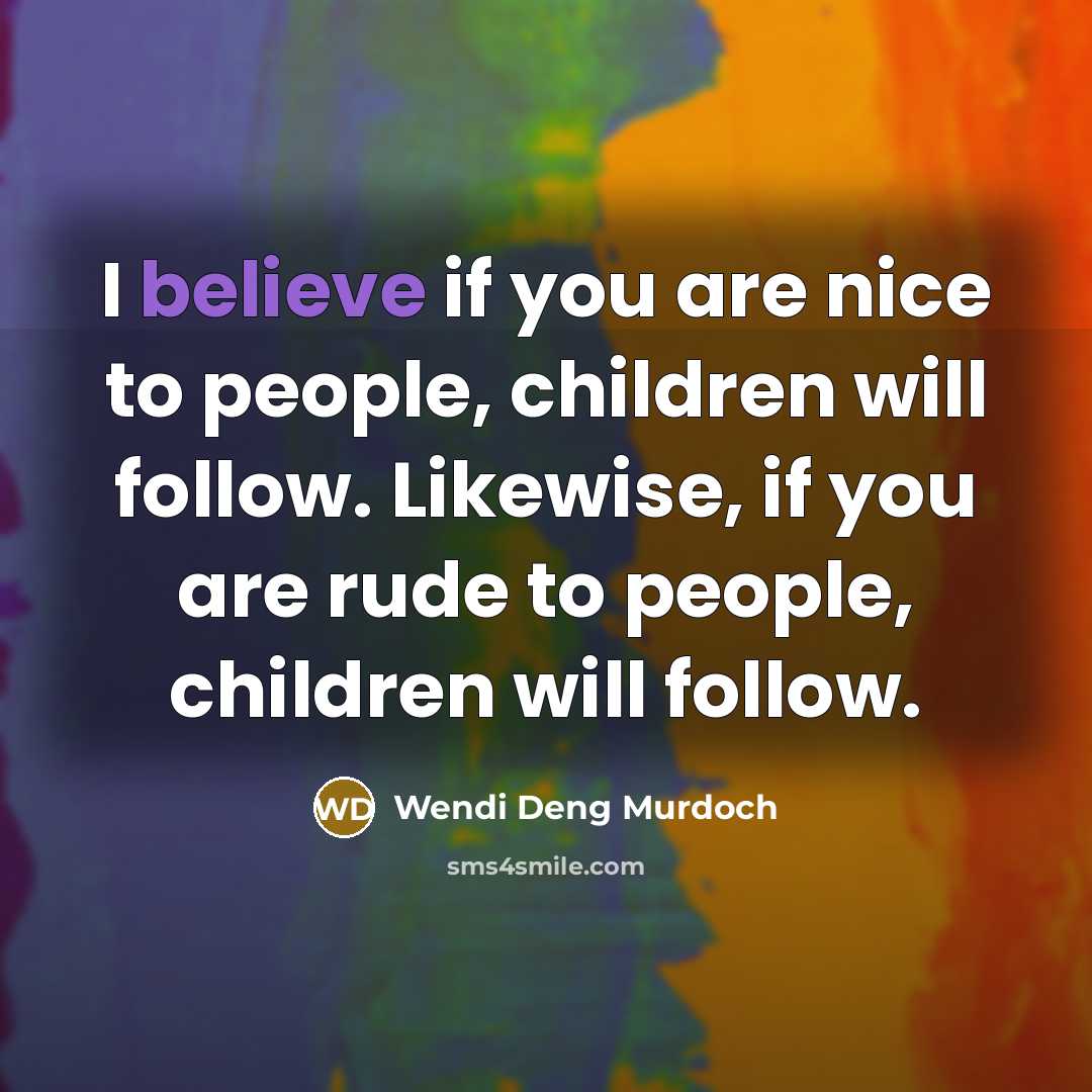 “I believe if you are nice to people, children will…” quote by Wendi Deng Murdoch