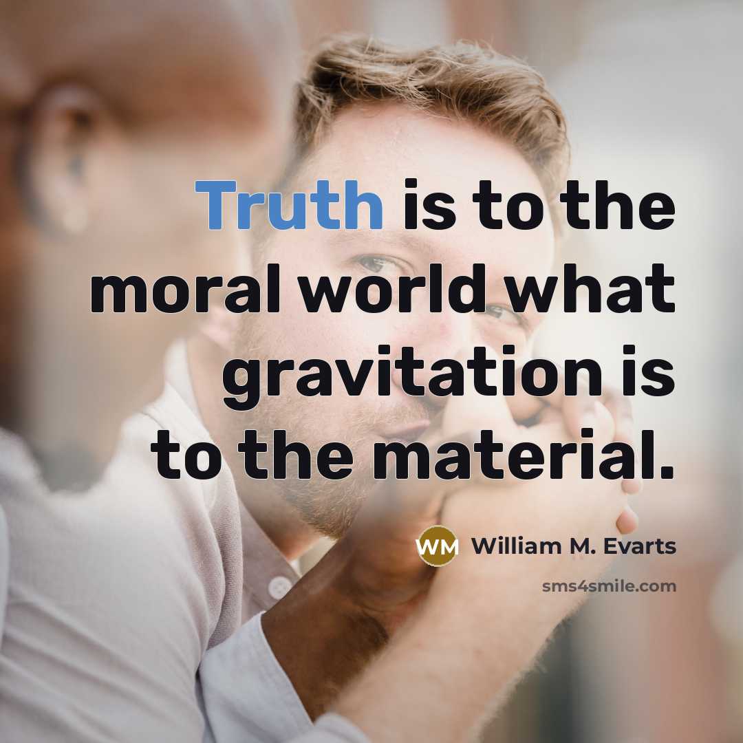 “Truth is to the moral world what gravitation is to…” quote by William M. Evarts