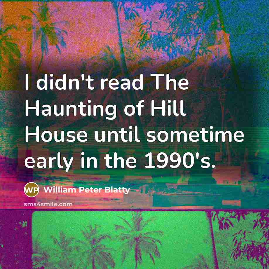 “I didn't read The Haunting of Hill House until sometime…” quote by William Peter Blatty