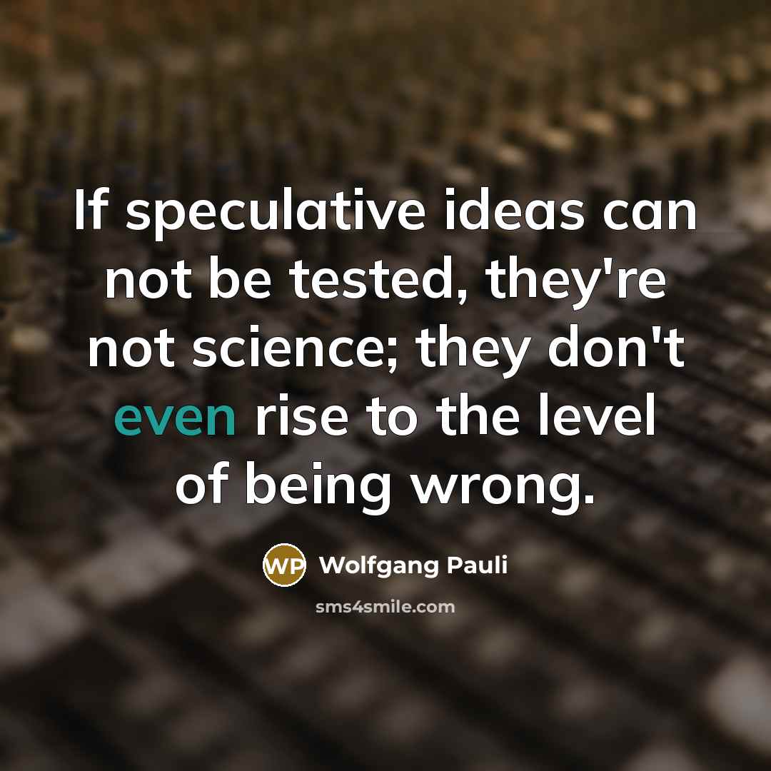 “If speculative ideas can not be tested, they're not science;…” quote by Wolfgang Pauli