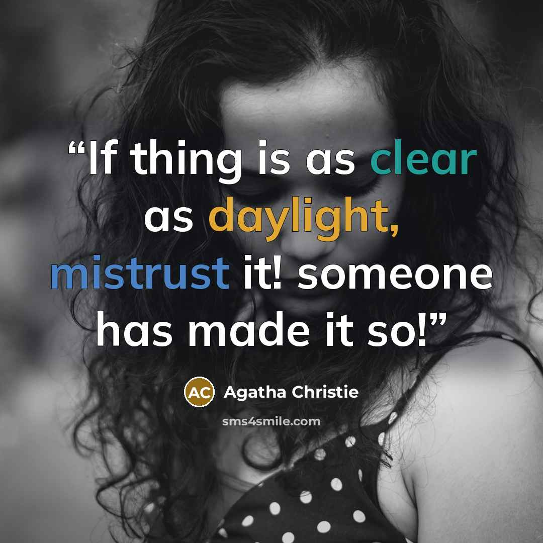 “If thing is as clear as daylight, mistrust it! someone has made it so!” quote by Agatha Christie