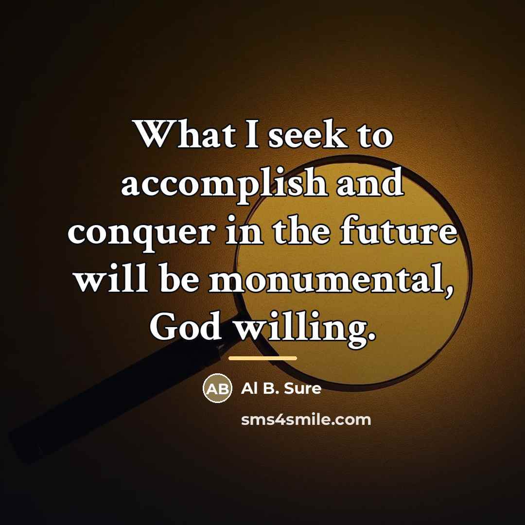 “What I seek to accomplish and conquer in the future…” quote by Al B. Sure
