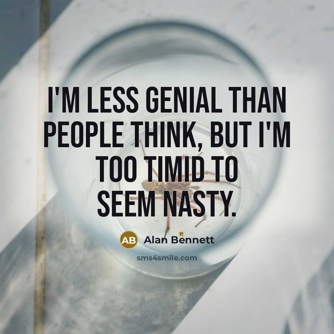 “I'm less genial than people think, but I'm too timid…” quote by Alan Bennett