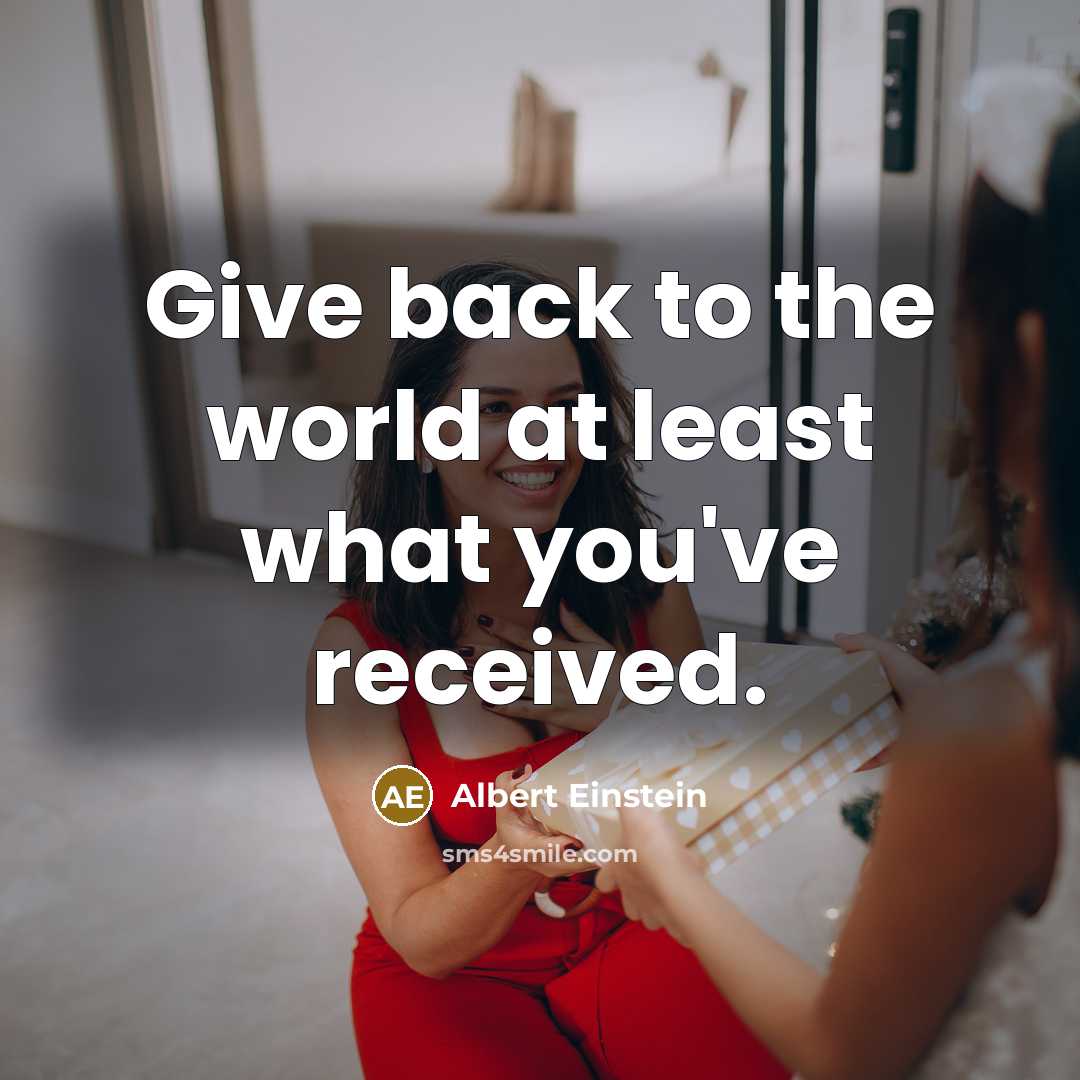 “Give back to the world at least what you've received.…” quote by Albert Einstein